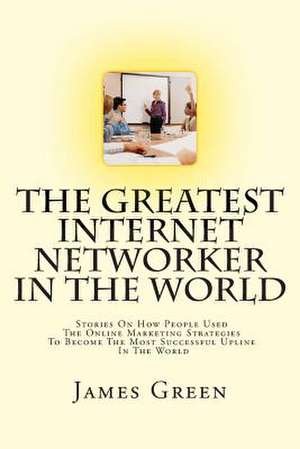 The Greatest Internet Networker in the World de James Green