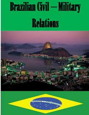 Brazilian Civil - Military Relations de Naval Postgraduate School