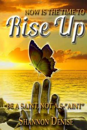 Now Is the Time to Rise Up.... de Shannon Denise