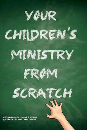 Your Children's Ministry from Scratch de Rev Trisha R. Peach