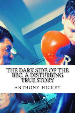 The Dark Side of the BBC. a Disturbing True Story de MR Anthony K. Hickey