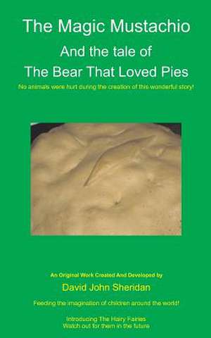 The Magic Mustachio and the Tale of the Bear That Loved Pies de MR David John Sheridan