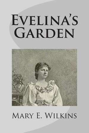 Evelina's Garden de Mary E. Wilkins