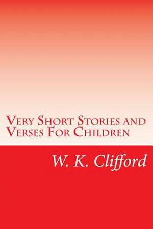 Very Short Stories and Verses for Children de W. K. Clifford