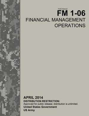 Field Manual FM 1-06 Financial Management Operations April 2014 de United States Government Us Army