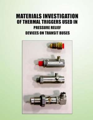 Materials Investigation of Thermal Triggers Used in Pressure Relief Devices on Transit Buses de U. S. Department of Transportation