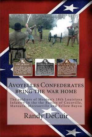 Avoyelles Confederates Bring the War Home de Randy Decuir