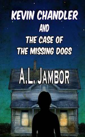 Kevin Chandler and the Case of the Missing Dogs de A. L. Jambor