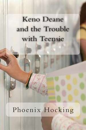 Keno Deane and the Trouble with Teensie de Phoenix Marygrace Hocking