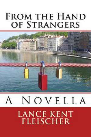 From the Hand of Strangers de Lance Kent Fleischer