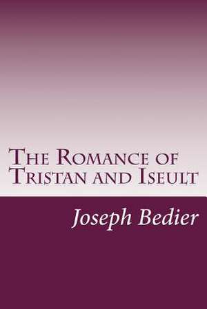 The Romance of Tristan and Iseult de Joseph Bedier