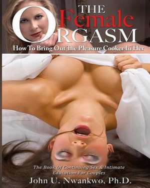 The Female Orgasm Vol. 1 de Ph. D. John U. Nwankwo