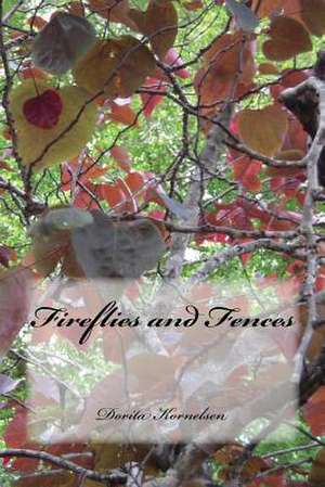 Fireflies and Fences de Dorita Lynn Kornelsen