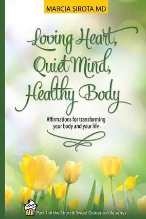 Loving Heart, Quiet Mind, Healthy Body de Marcia Sirota