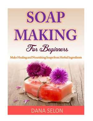 Soap Making for Beginners de Dana Selon