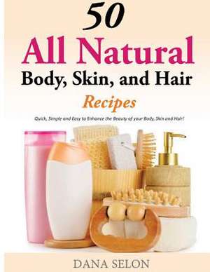 50 All Natural Body, Skin, and Hair Recipes de Dana Selon