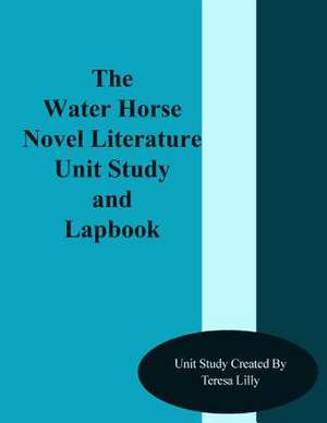 The Water Horse Novel Literature Unit Study and Lapbook de Teresa Ives Lilly