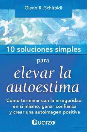 10 Soluciones Simples Para Elevar La Autoestima de Glenn R. Schiraldi