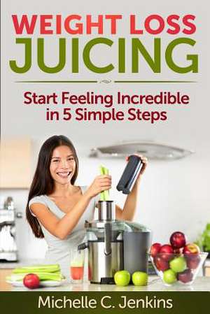 Weight Loss Juicing de Michelle C. Jenkins