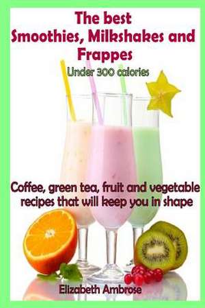 The Best Smoothies, Milkshakes and Frappes Under 300 Calories de Elizabeth Ambrose