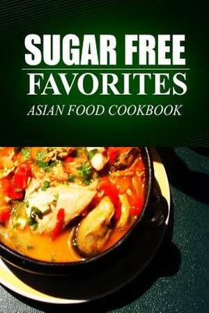 Sugar Free Favorites - Asian Food Cookbook de Sugar Free Favorites