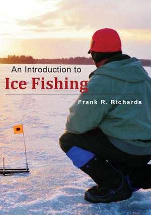 An Introduction to Ice Fishing de Richards, Frank R.