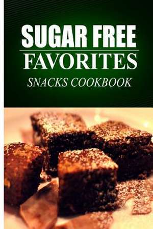 Sugar Free Favorites - Snacks Cookbook de Sugar Free Favorites