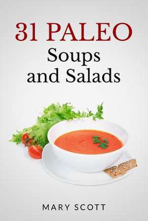 31 Paleo Soups and Salads de Mary R. Scott