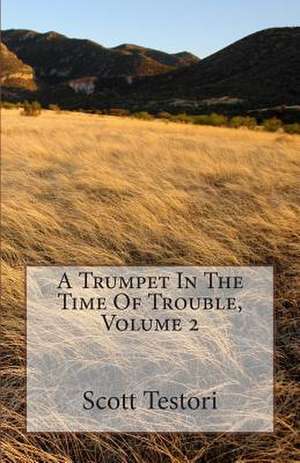 A Trumpet in the Time of Trouble, Volume 2 de Scott Testori