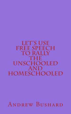 Let's Use Free Speech to Rally the Unschooled and Homeschooled de Andrew Bushard