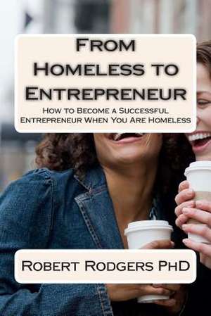 From Homeless to Entrepreneur de Robert Rodgers Phd