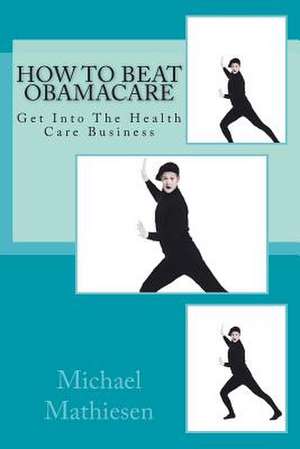 How to Beat Obamacare de Michael Mathiesen