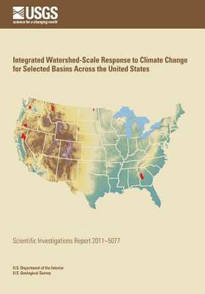 Integrated Watershed-Scale Response to Climate Change for Selected Basins Across the United States de U. S. Department of the Interior