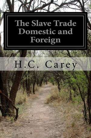 The Slave Trade Domestic and Foreign de H. C. Carey