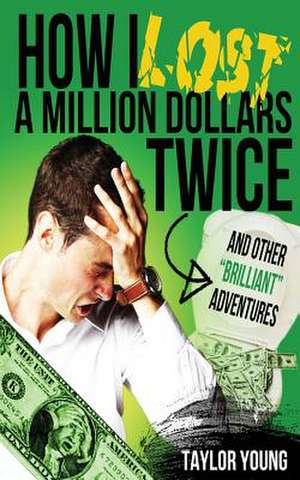 How I Lost a Million Dollars Twice de Taylor Young