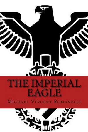 The Imperial Eagle de Michael Vincent Romanelli