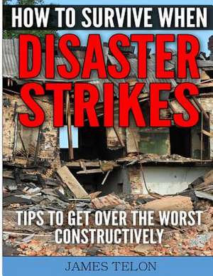 How to Survive When Disaster Strikes de James Telon