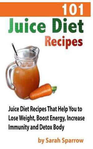 101 Juice Diet Recipes de Sarah Sparrow