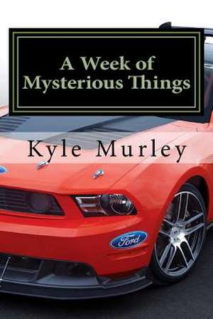 A Week of Mysterious Things de Kyle D. Murley