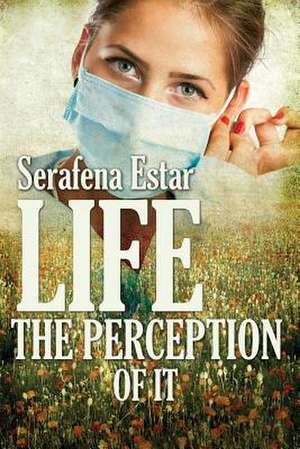 Life or the Perception of It de Serafena Estar