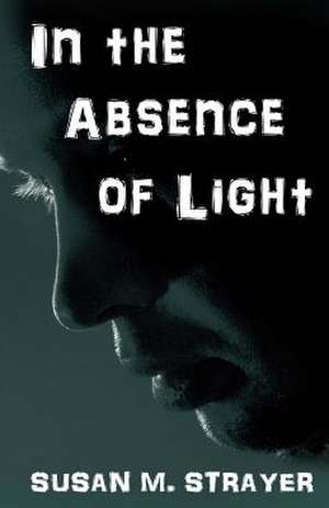 In the Absence of Light de Susan M. Strayer