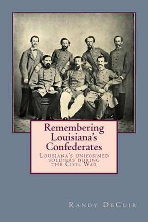 Remembering Louisiana's Confederates de Randy Decuir