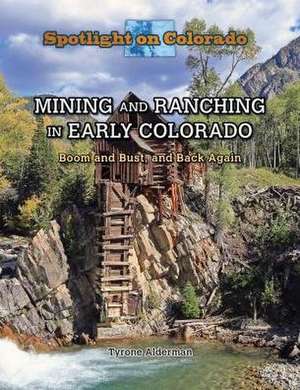 Mining and Ranching in Early Colorado: Boom and Bust, and Back Again de Tyrone Alderman