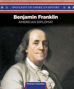 Benjamin Franklin: Writer, Inventor, and Diplomat de Michael Hesleden