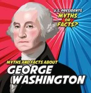 Myths and Facts about George Washington de Ezra E Knopp