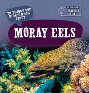 20 Things You Didn't Know about Moray Eels de Leonard Clasky