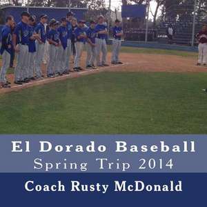 El Dorado Baseball Spring Trip 2014 de Rusty McDonald