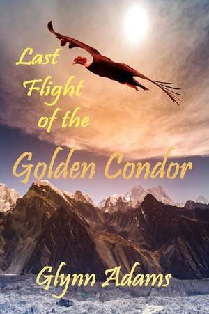 Last Flight of the Golden Condor de MR Glynn Adams