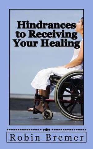 Hindrances to Receiving Your Healing de Robin Bremer