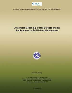 Analytical Modelling of Rail Defects and Its Applications to Rail Defect Management de U. S. Department of Transportation